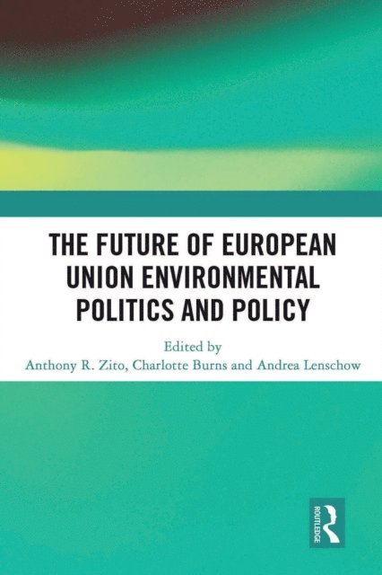Andrea Lenschow, Charlotte Burns, Anthony R. Zito - Future of European Union Environmental Politics and Policy, E-bok
