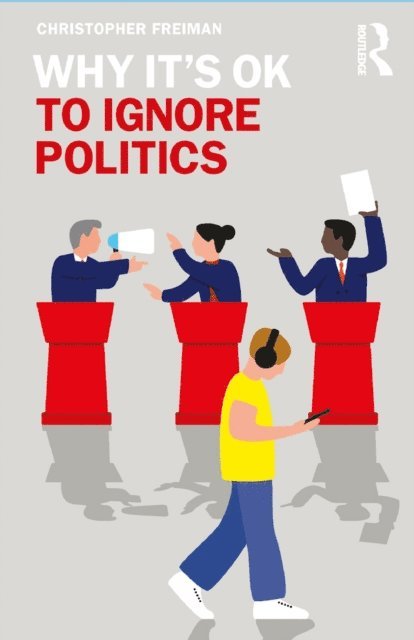 Christopher Freiman - Why It's OK to Ignore Politics, E-bok