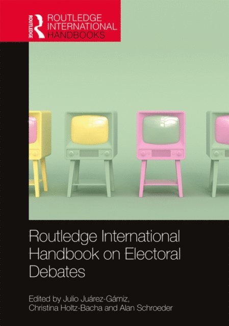 Alan Schroeder, Christina Holtz-Bacha, Julio Juarez-Gamiz - Routledge International Handbook on Electoral Debates, E-bok