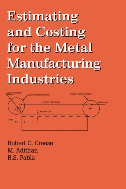 M. Adithan, Robert Creese - Estimating and Costing for the Metal Manufacturing Industries, E-bok