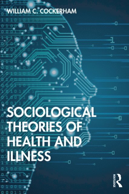 William C Cockerham - Sociological Theories of Health and Illness, E-bok