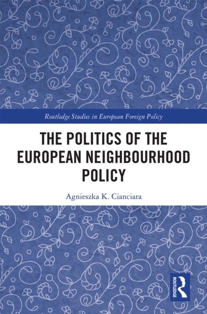 Agnieszka K. Cianciara - Politics of the European Neighbourhood Policy, E-bok