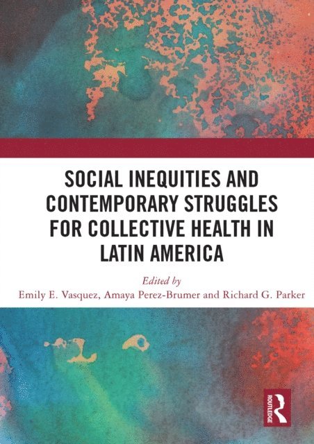 Richard Parker, Amaya G. Perez-Brumer, Emily E Vasquez - Social Inequities and Contemporary Struggles for Collective Health in Latin America, E-bok