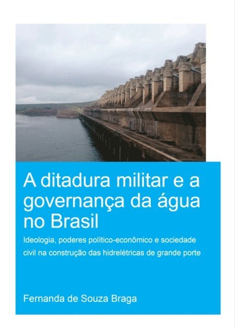 Fernanda de Souza Braga - Ditadura Militar e a Governanca da Agua no Brasil (The Military Dictatorship and Water Governance in Brazil), E-bok