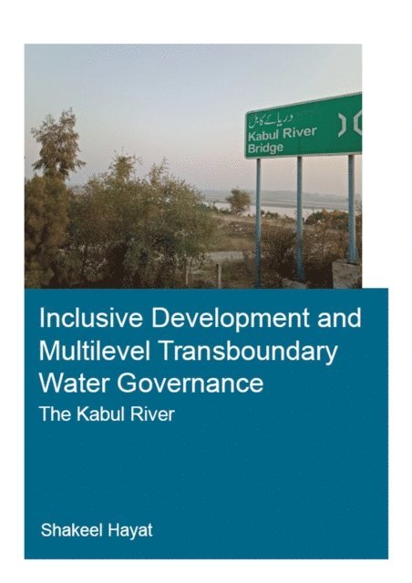 Shakeel Hayat - Inclusive Development and Multilevel Transboundary Water Governance - The Kabul River, E-bok