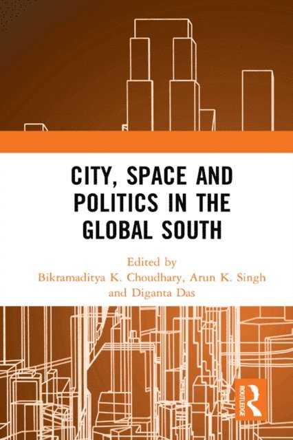 Diganta Das, Arun K. Singh, Bikramaditya K. Choudhary - City, Space and Politics in the Global South, E-bok