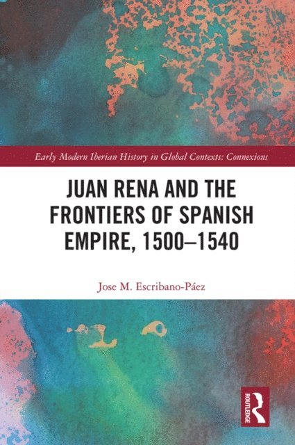 Jose M. Escribano-Paez - Juan Rena and the Frontiers of Spanish Empire, 1500-1540, E-bok