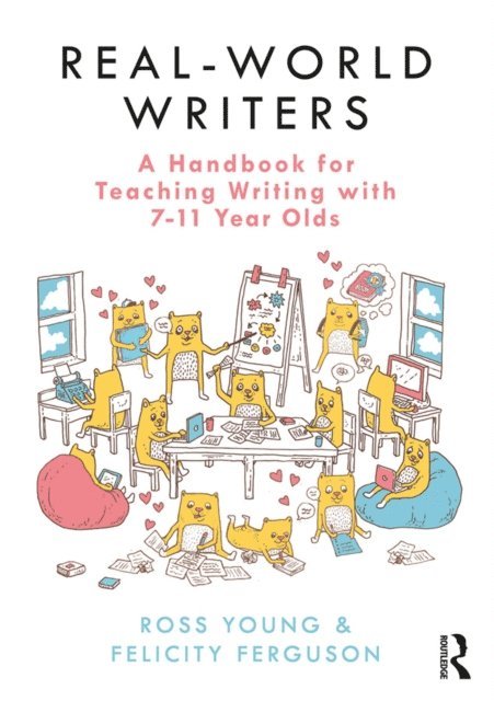Felicity Ferguson, Ross Young - Real-World Writers: A Handbook for Teaching Writing with 7-11 Year Olds, E-bok