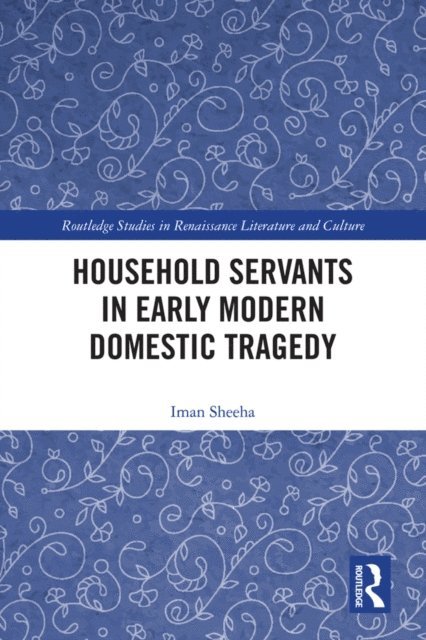 Iman Sheeha - Household Servants in Early Modern Domestic Tragedy, E-bok