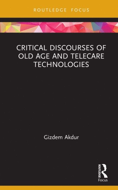 Gizdem Akdur - Critical Discourses of Old Age and Telecare Technologies, E-bok
