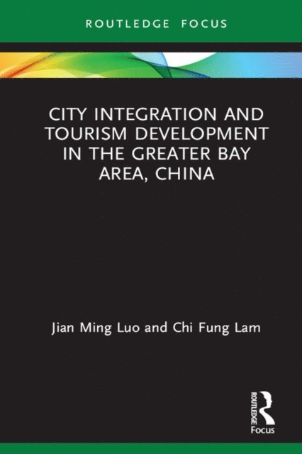 Chi Fung Lam, Jian Ming Luo - City Integration and Tourism Development in the Greater Bay Area, China, E-bok