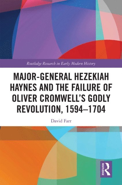David Farr - Major-General Hezekiah Haynes and the Failure of Oliver Cromwell's Godly Revolution, 1594-1704, E-bok
