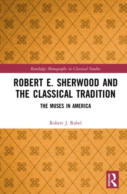 Robert J. Rabel - Robert E. Sherwood and the Classical Tradition, E-bok