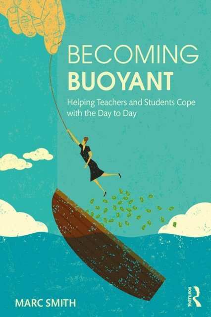 Marc Smith - Becoming Buoyant: Helping Teachers and Students Cope with the Day to Day, E-bok