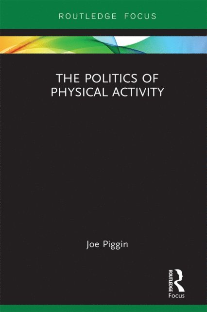 Joe Piggin - Politics of Physical Activity, E-bok