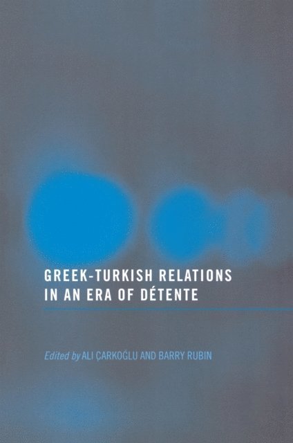 Ali Carkoglu, Barry Rubin - Greek-Turkish Relations in an Era of Detente, E-bok