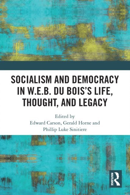 Phillip Luke Sinitiere, Gerald Horne, Edward Carson - Socialism and Democracy in W.E.B. Du Bois's Life, Thought, and Legacy, E-bok