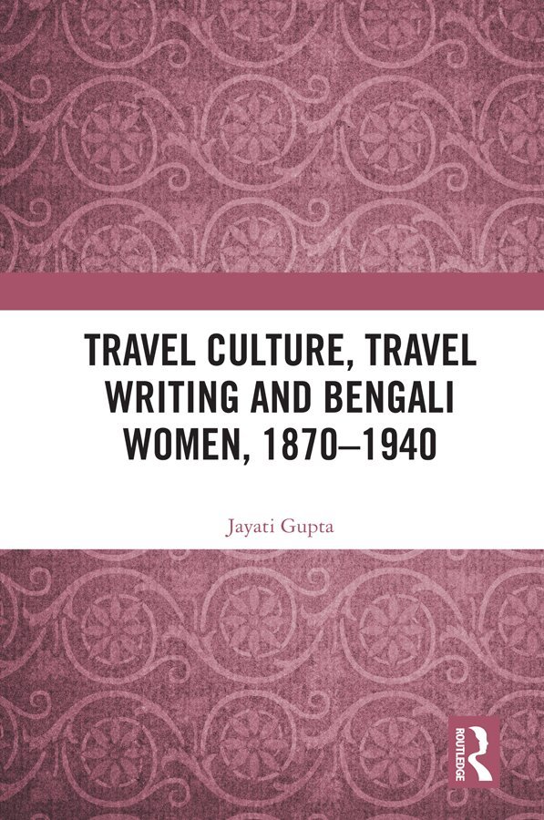 Jayati Gupta - Travel Culture, Travel Writing and Bengali Women, 1870–1940, E-bok