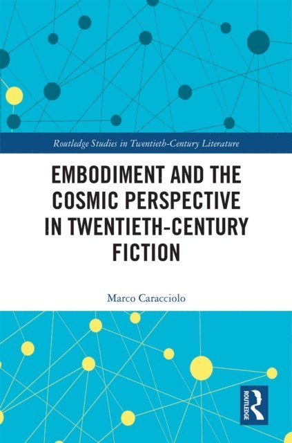 Marco Caracciolo - Embodiment and the Cosmic Perspective in Twentieth-Century Fiction, E-bok