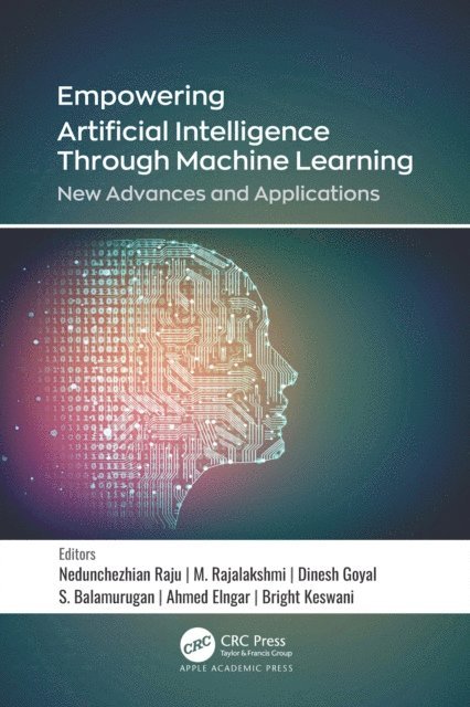 Bright Kesawn, Ahmed A. Elngar, S. Balamurugan, Dinesh Goyal, M. Rajalakshmi, Nedunchezhian Raju - Empowering Artificial Intelligence Through Machine Learning, E-bok