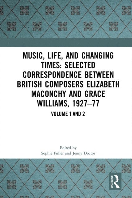 Jenny Doctor, Sophie Fuller - Music, Life, and Changing Times: Selected Correspondence Between British Composers Elizabeth Maconchy and Grace Williams, 1927-77, E-bok