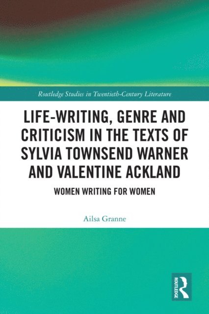 Ailsa Granne - Life-Writing, Genre and Criticism in the Texts of Sylvia Townsend Warner and Valentine Ackland, E-bok