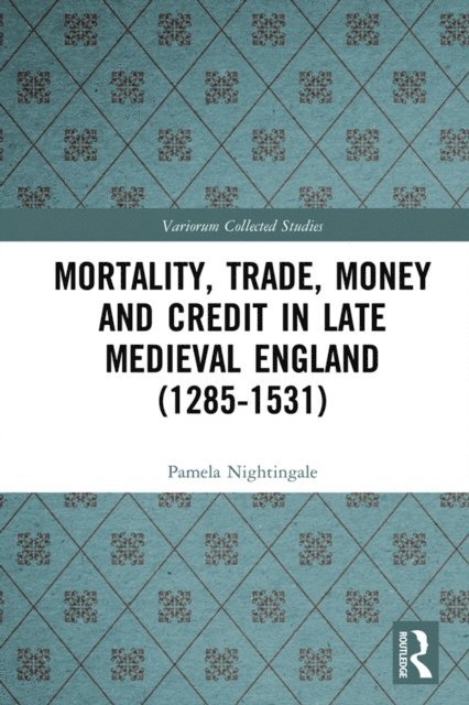 Pamela Nightingale - Mortality, Trade, Money and Credit in Late Medieval England (1285-1531), E-bok
