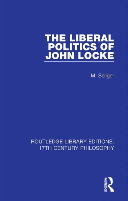 M. Seliger - Liberal Politics of John Locke, E-bok