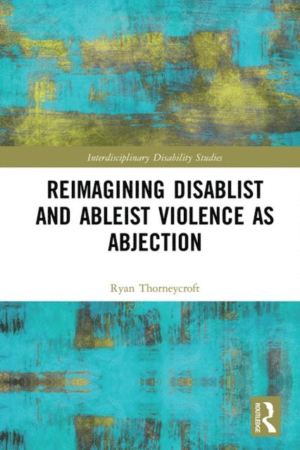 Ryan Thorneycroft - Reimagining Disablist and Ableist Violence as Abjection, E-bok