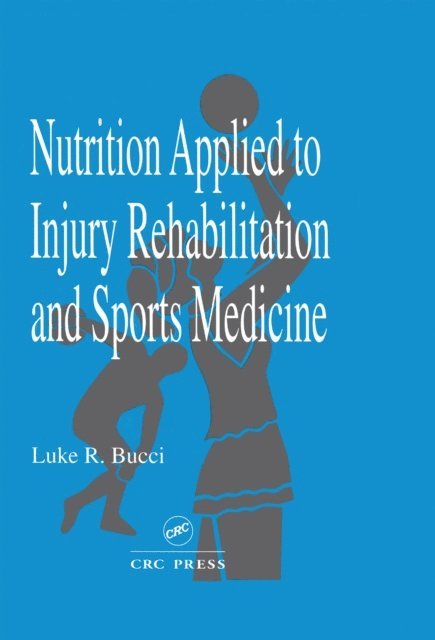 Luke R. Bucci - Nutrition Applied to Injury Rehabilitation and Sports Medicine, E-bok