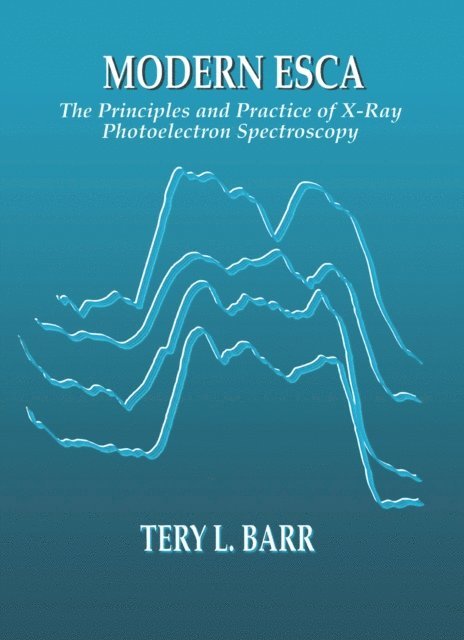 Tery L. Barr - Modern ESCAThe Principles and Practice of X-Ray Photoelectron Spectroscopy, E-bok
