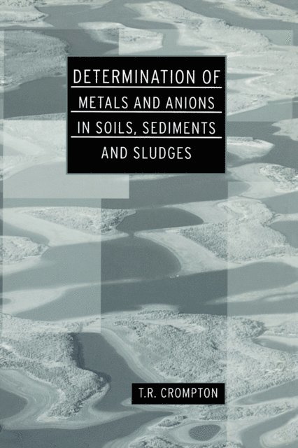 T R Crompton - Determination of Metals and Anions in Soils, Sediments and Sludges, E-bok