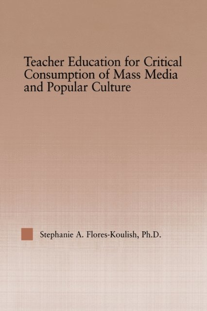 Stephanie A. Flores-Koulish - Teacher Education for Critical Consumption of Mass Media and Popular Culture, E-bok