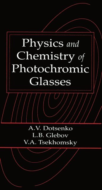 Victor A. Tsechomsky, Leonid B. Glebov, Alexander V. Dotsenko - Physics and Chemistry of Photochromic Glasses, E-bok