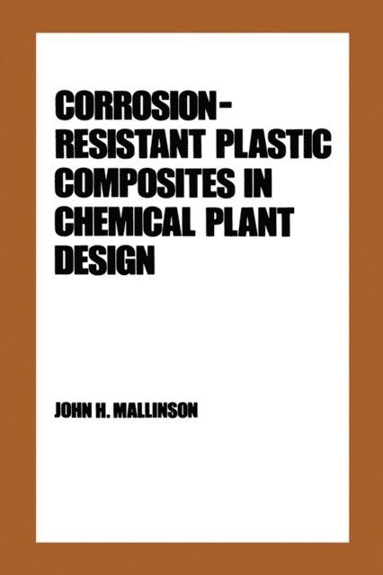 John H. Mallinson - Corrosion-Resistant Plastic Composites in Chemical Plant Design, E-bok