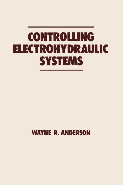 Wayne Anderson - Controlling Electrohydraulic Systems, E-bok
