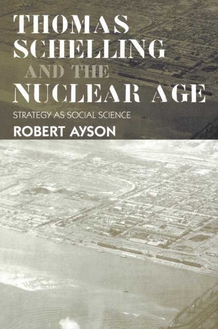 Robert Ayson - Thomas Schelling and the Nuclear Age, E-bok