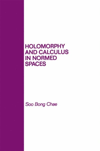 S. B. Chae - Holomorphy and Calculus in Normed SPates, E-bok