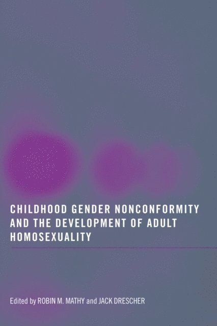 Jack Drescher, Robin M Mathy - Childhood Gender Nonconformity and the Development of Adult Homosexuality, E-bok