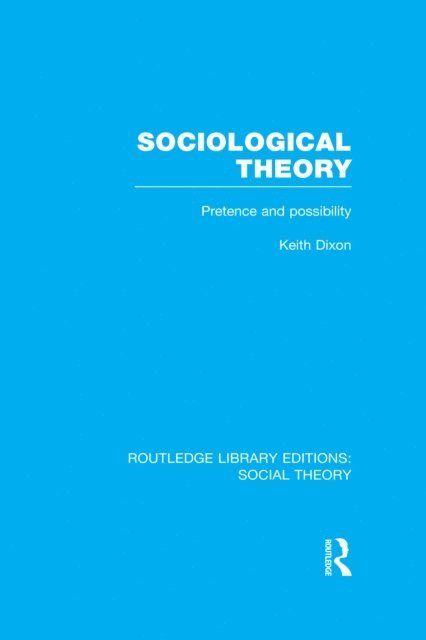 Keith Dixon - Sociological Theory (RLE Social Theory), E-bok