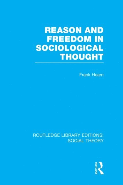 Frank Hearn - Reason and Freedom in Sociological Thought (RLE Social Theory), E-bok