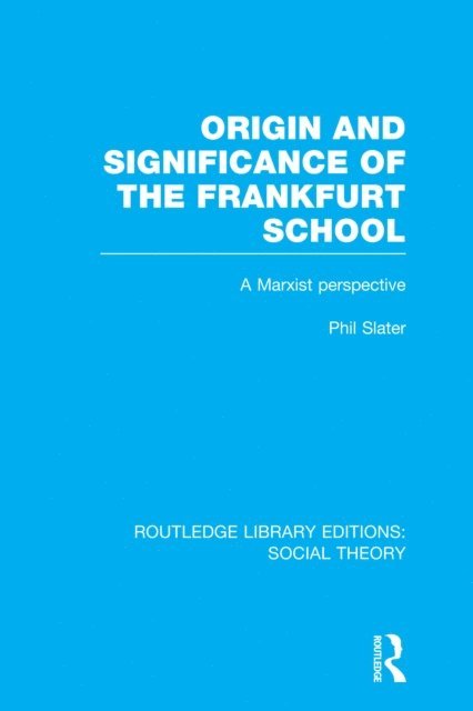 Phil Slater - Origin and Significance of the Frankfurt School (RLE Social Theory), E-bok