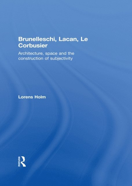Lorens Holm - Brunelleschi, Lacan, Le Corbusier, E-bok