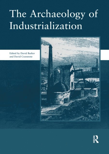 David Cranstone, David Barker - Archaeology of Industrialization: Society of Post-Medieval Archaeology Monographs: v. 2, E-bok