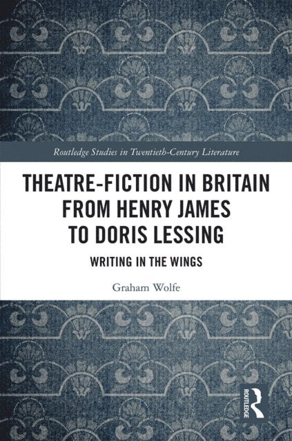 Graham Wolfe - Theatre-Fiction in Britain from Henry James to Doris Lessing, E-bok