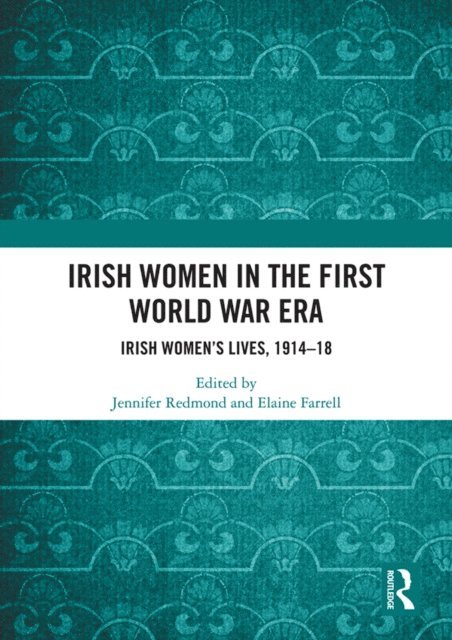 Elaine Farrell, Jennifer Redmond - Irish Women in the First World War Era, E-bok
