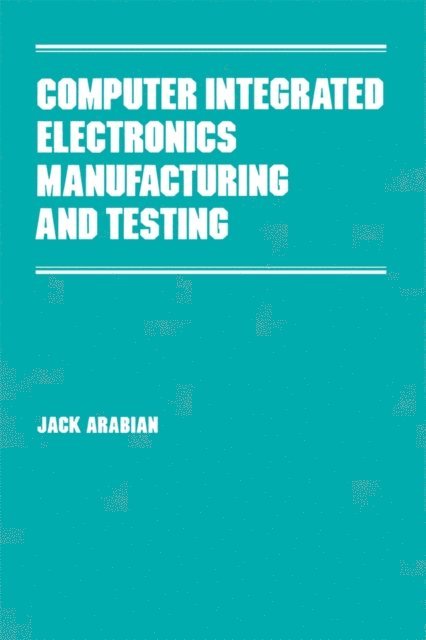 Jack Arabian - Computer Integrated Electronics Manufacturing and Testing, E-bok