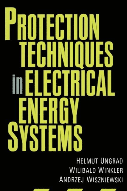Andrzej Wiszniewski, Willibald Winkler, Helmut Ungrad - Protection Techniques in Electrical Energy Systems, E-bok