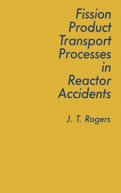 J. T. Rogers - Fission Product Processes In Reactor Accidents, E-bok