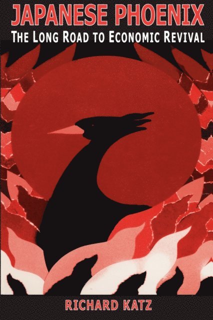 Richard Katz - Japanese Phoenix: The Long Road to Economic Revival, E-bok